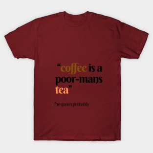 Coffee is a poor mans tea Quote T-Shirt